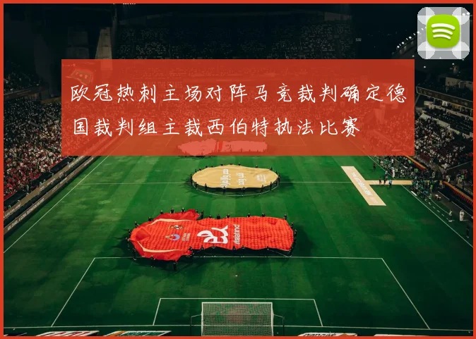 欧冠热刺主场对阵马竞裁判确定德国裁判组主裁西伯特执法比赛