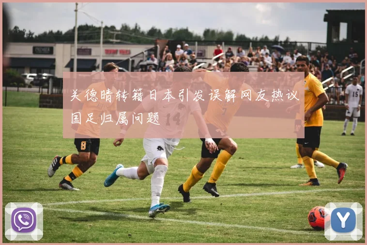 关德晴转籍日本引发误解网友热议国足归属问题